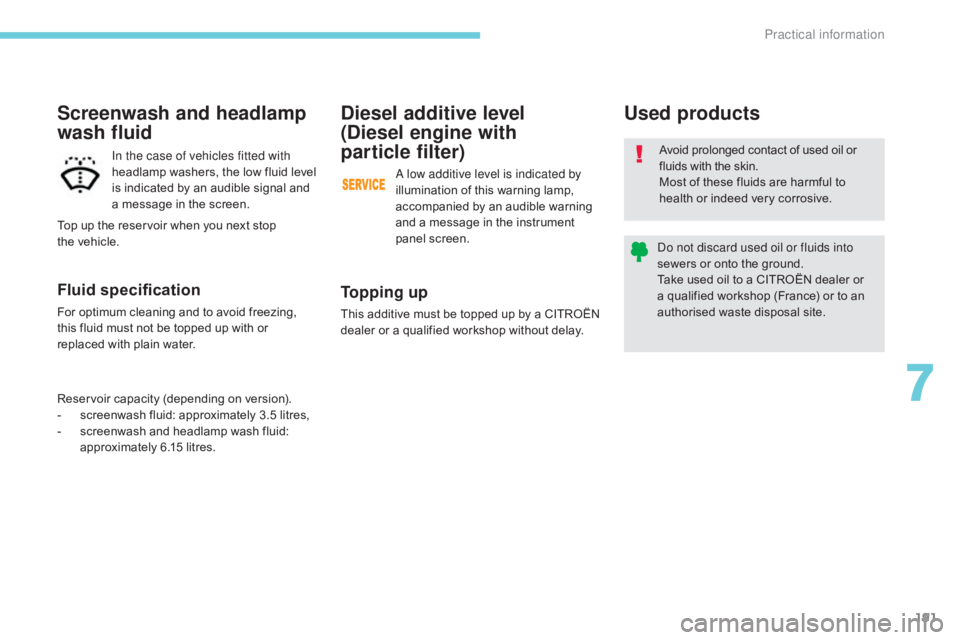 CITROEN C5 2020  Owners Manual 191
C5_en_Chap07_info-pratiques_ed01-2016
Diesel additive level  
(Diesel engine with   
particle filter)
To p p i n g  u p
This additive must be topped up by a CITROËN 
dealer or a qualified worksho