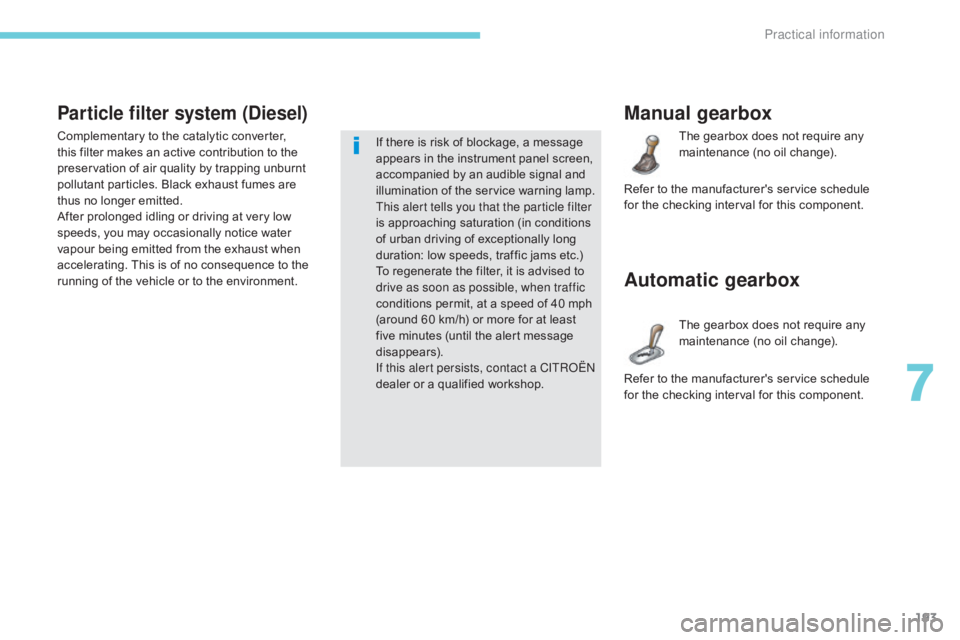 CITROEN C5 2020  Owners Manual 193
C5_en_Chap07_info-pratiques_ed01-2016
Manual gearbox
The gearbox does not require any 
maintenance (no oil change).
Automatic gearbox
The gearbox does not require any 
maintenance (no oil change).