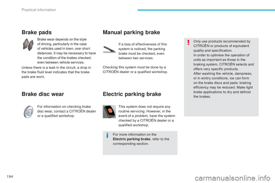 CITROEN C5 2020 Owners Manual 194
C5_en_Chap07_info-pratiques_ed01-2016
Brake pads
Brake wear depends on the style
of driving, particularly in the case
of vehicles used in town, over short
distances. It may be necessary to have CITROEN C5 2020 Owners Manual 194
C5_en_Chap07_info-pratiques_ed01-2016
Brake pads
Brake wear depends on the style
of driving, particularly in the case
of vehicles used in town, over short
distances. It may be necessary to have