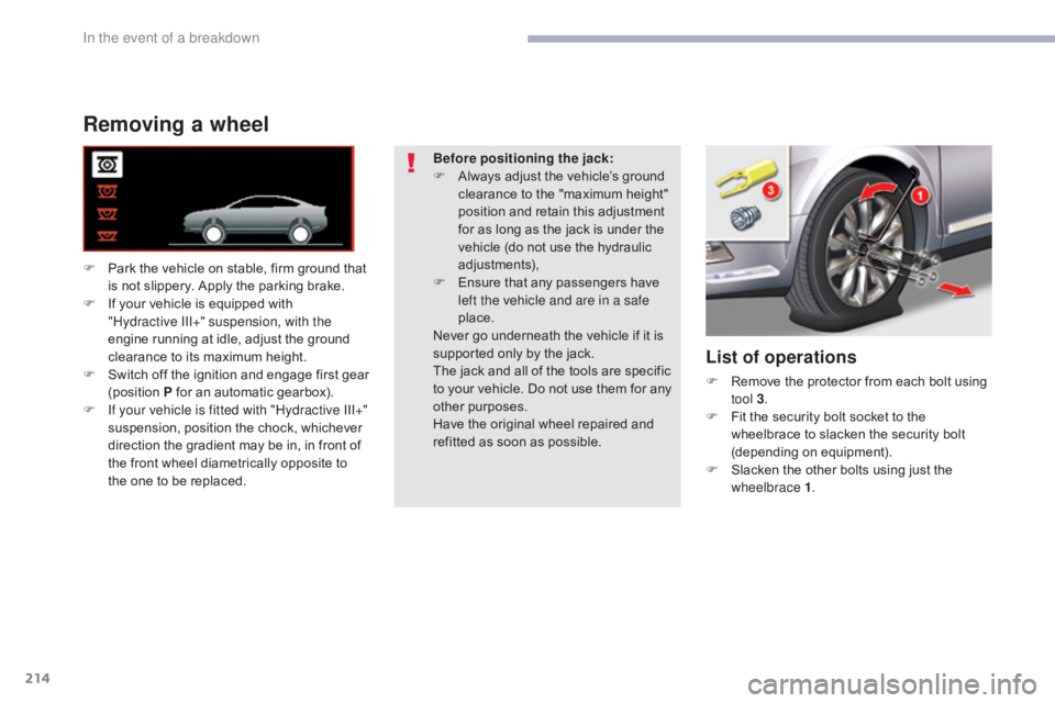 CITROEN C5 2020  Owners Manual 214
C5_en_Chap08_en-cas-de-panne_ed01-2016
Removing a wheel
F Park the vehicle on stable, firm ground that is not slippery. Apply the parking brake.
F
 
I
 f your vehicle is equipped with 
"Hydrac