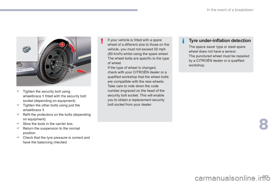 CITROEN C5 2020  Owners Manual 217
C5_en_Chap08_en-cas-de-panne_ed01-2016
If your vehicle is fitted with a spare 
wheel of a different size to those on the 
vehicle, you must not exceed 50 mph 
(80 km/h) whilst using the spare whee