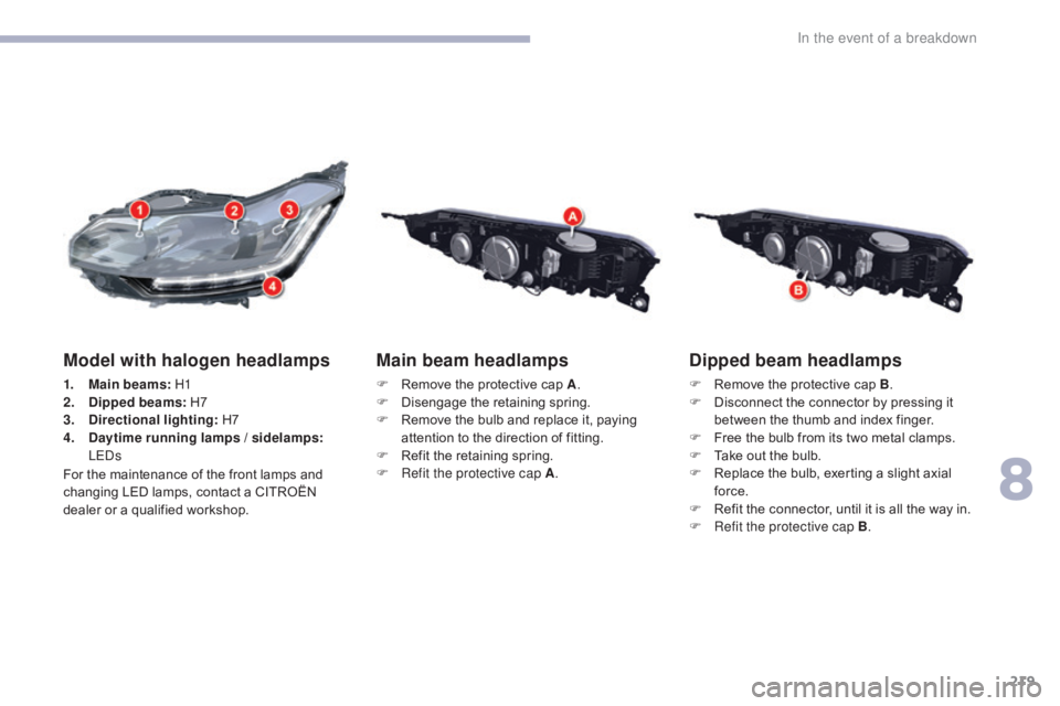 CITROEN C5 2020 Owners Manual 219
C5_en_Chap08_en-cas-de-panne_ed01-2016
Dipped beam headlamps
F Remove the protective cap B.
F D isconnect the connector by pressing it
between the thumb and index finger.
F
F
ree the bulb fro CITROEN C5 2020 Owners Manual 219
C5_en_Chap08_en-cas-de-panne_ed01-2016
Dipped beam headlamps
F Remove the protective cap B.
F D isconnect the connector by pressing it
between the thumb and index finger.
F
F
ree the bulb fro