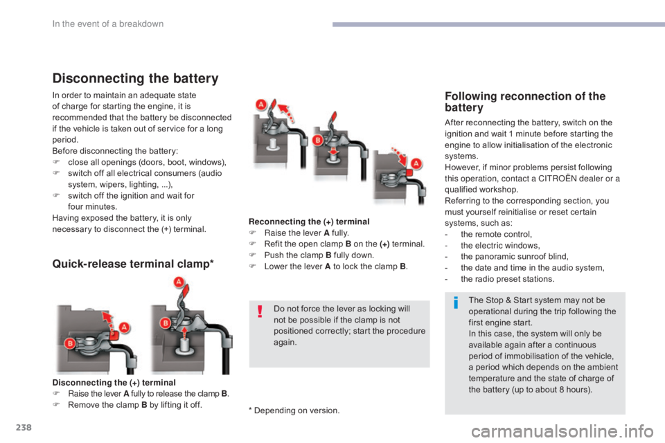 CITROEN C5 2020  Owners Manual 238
C5_en_Chap08_en-cas-de-panne_ed01-2016
Disconnecting the (+) terminal
F Ra ise the lever A  fully to release the clamp B .
F
 
R
 emove the clamp B by lifting it off.
Quick-release terminal clamp*