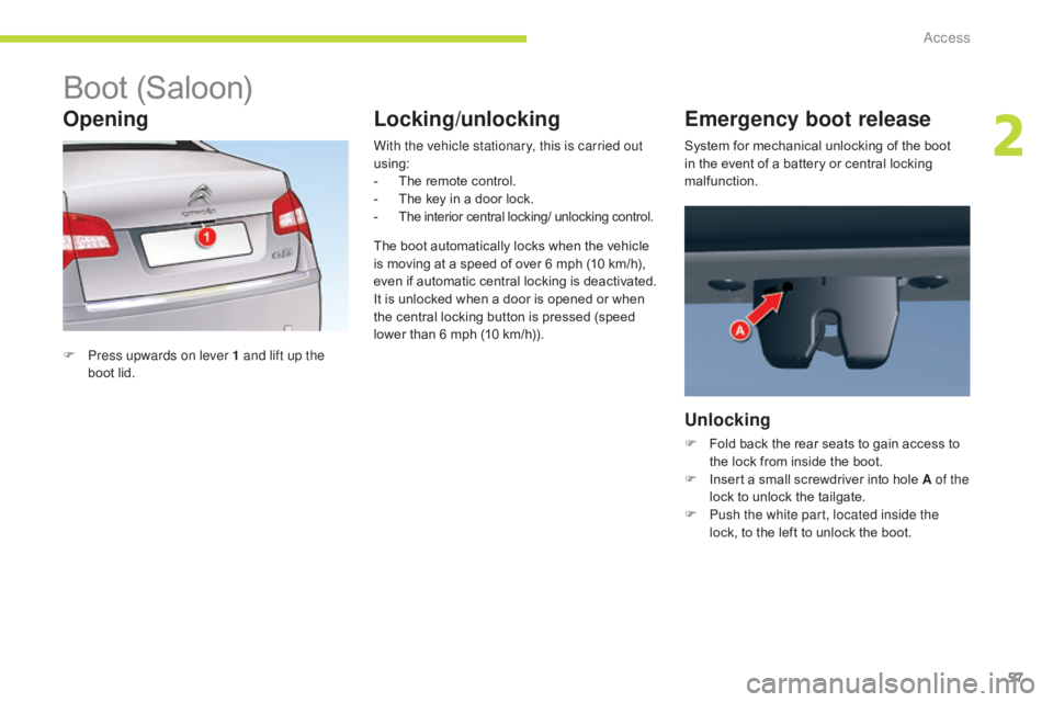 CITROEN C5 2020  Owners Manual 57
C5_en_Chap02_ouverture_ed01-2016
Boot (Saloon)
F Press upwards on lever 1 and lift up the boot lid. With the vehicle stationary, this is carried out 
using:
-
 
T
 he remote control.
-  
T
 he key 