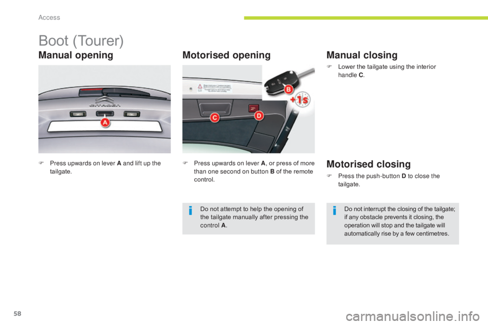 CITROEN C5 2020  Owners Manual 58
C5_en_Chap02_ouverture_ed01-2016
Motorised opening
Boot (Tourer)
Manual opening
F Press upwards on lever A and lift up the tailgate. F
 P ress upwards on lever A, or press of more 
than one second 