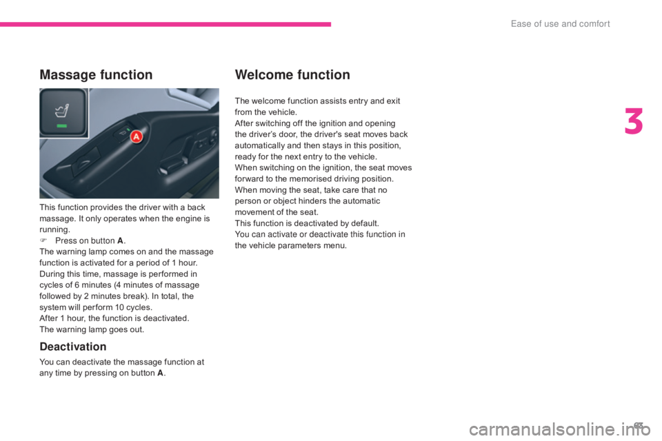 CITROEN C5 2020 Owners Manual 63
C5_en_Chap03_ergonomie-et-confort_ed01-2016
Welcome function
The welcome function assists entry and exit
from the vehicle.
After switching off the ignition and opening
the driver’s door, the dr CITROEN C5 2020 Owners Manual 63
C5_en_Chap03_ergonomie-et-confort_ed01-2016
Welcome function
The welcome function assists entry and exit
from the vehicle.
After switching off the ignition and opening
the driver’s door, the dr