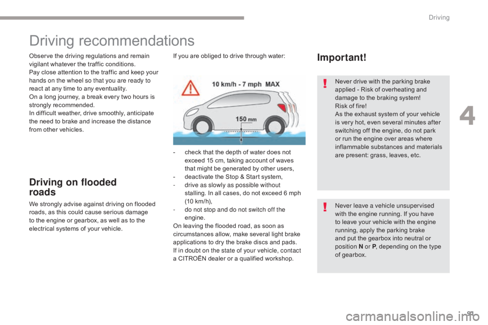 CITROEN C5 2020  Owners Manual 91
C5_en_Chap04_conduite_ed01-2016
Observe the driving regulations and remain 
vigilant whatever the traffic conditions.
Pay close attention to the traffic and keep your 
hands on the wheel so that yo