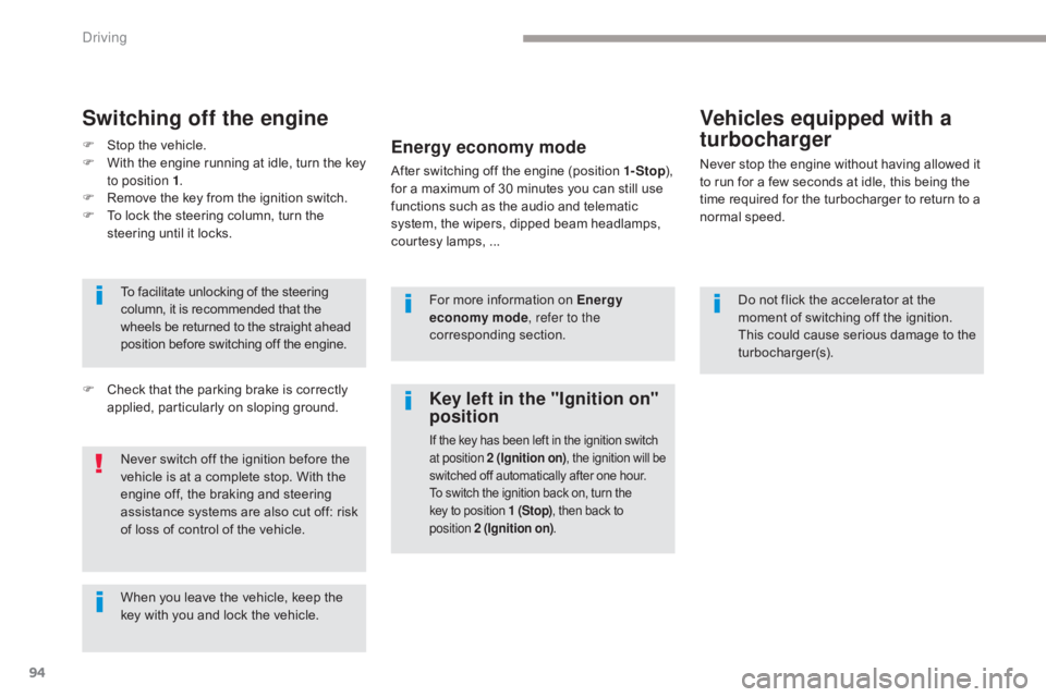 CITROEN C5 2020  Owners Manual 94
C5_en_Chap04_conduite_ed01-2016
Do not flick the accelerator at the 
moment of switching off the ignition. 
This could cause serious damage to the 
turbocharger(s).
Vehicles equipped with a 
turboc
