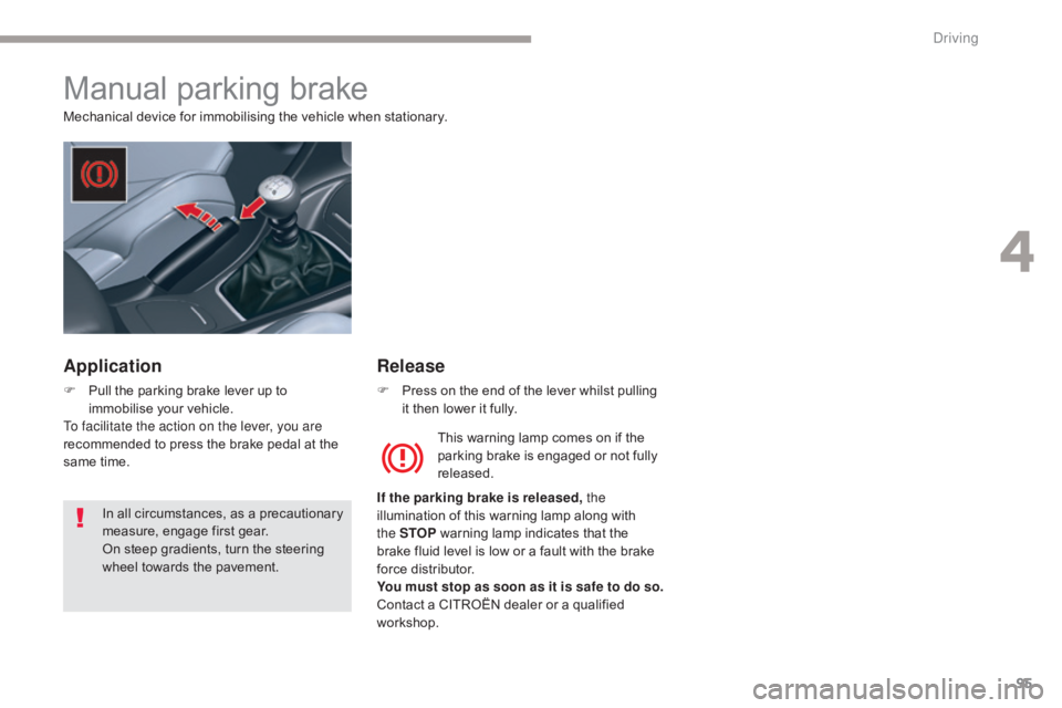 CITROEN C5 2020 Owners Manual 95
C5_en_Chap04_conduite_ed01-2016
Manual parking brake
Mechanical device for immobilising the vehicle when stationary.This warning lamp comes on if the
parking brake is engaged or not fully
release CITROEN C5 2020 Owners Manual 95
C5_en_Chap04_conduite_ed01-2016
Manual parking brake
Mechanical device for immobilising the vehicle when stationary.This warning lamp comes on if the
parking brake is engaged or not fully
release