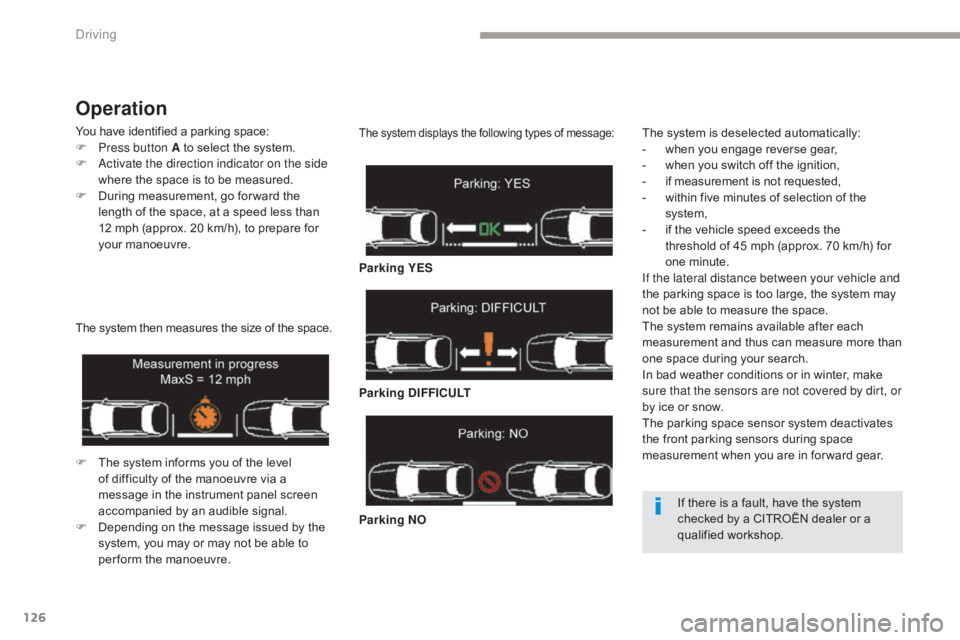 CITROEN C5 2019 Owners Manual 126
C5_en_Chap04_conduite_ed01-2016
Operation
You have identified a parking space:
F P ress button A to select the system.
F
A
ctivate the direction indicator on the side
where the space is to be CITROEN C5 2019 Owners Manual 126
C5_en_Chap04_conduite_ed01-2016
Operation
You have identified a parking space:
F P ress button A to select the system.
F
A
ctivate the direction indicator on the side
where the space is to be