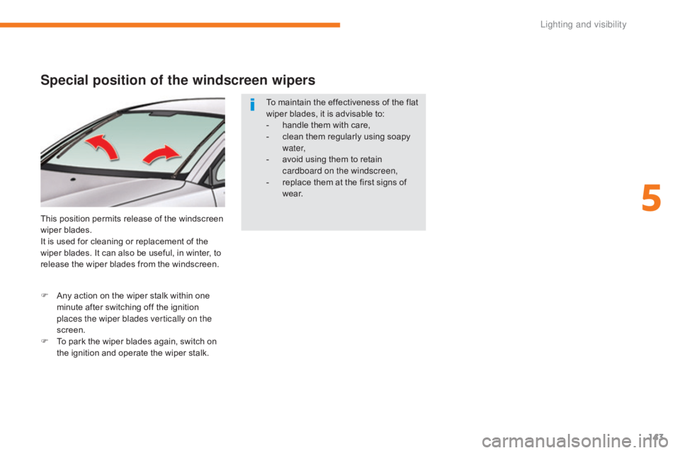 CITROEN C5 2019 Owners Manual 143
C5_en_Chap05_eclairage-et-visibilite_ed01-2016
Special position of the windscreen wipers
This position permits release of the windscreen
wiper blades.
It is used for cleaning or replacement of th CITROEN C5 2019 Owners Manual 143
C5_en_Chap05_eclairage-et-visibilite_ed01-2016
Special position of the windscreen wipers
This position permits release of the windscreen
wiper blades.
It is used for cleaning or replacement of th