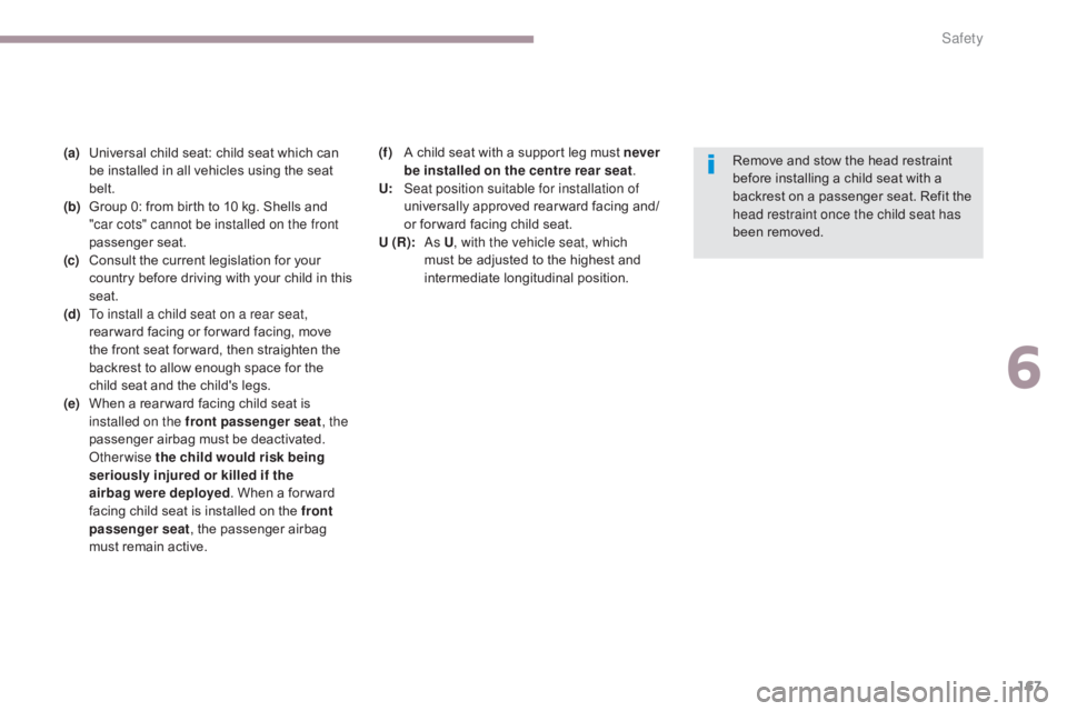 CITROEN C5 2019  Owners Manual 167
C5_en_Chap06_securite_ed01-2016
(a) Universal child seat: child seat which can be installed in all vehicles using the seat 
belt.
(b)
 
G
 roup 0: from birth to 10 kg. Shells and 
"car cots