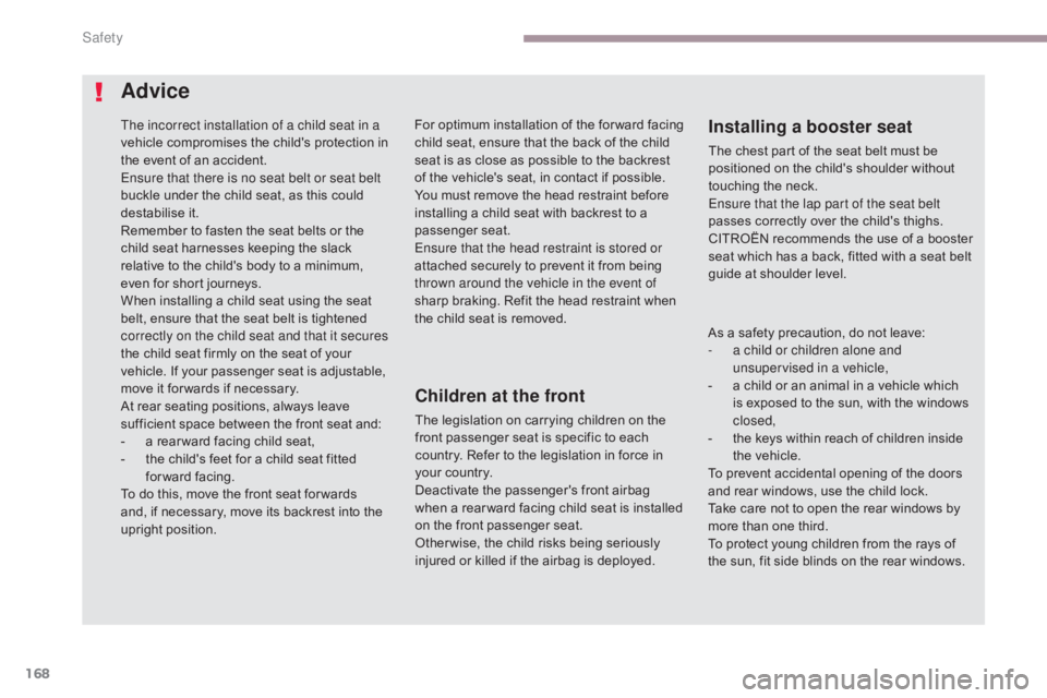 CITROEN C5 2019  Owners Manual 168
C5_en_Chap06_securite_ed01-2016
Advice
Children at the front
The legislation on carrying children on the 
front passenger seat is specific to each 
country. Refer to the legislation in force in 
y