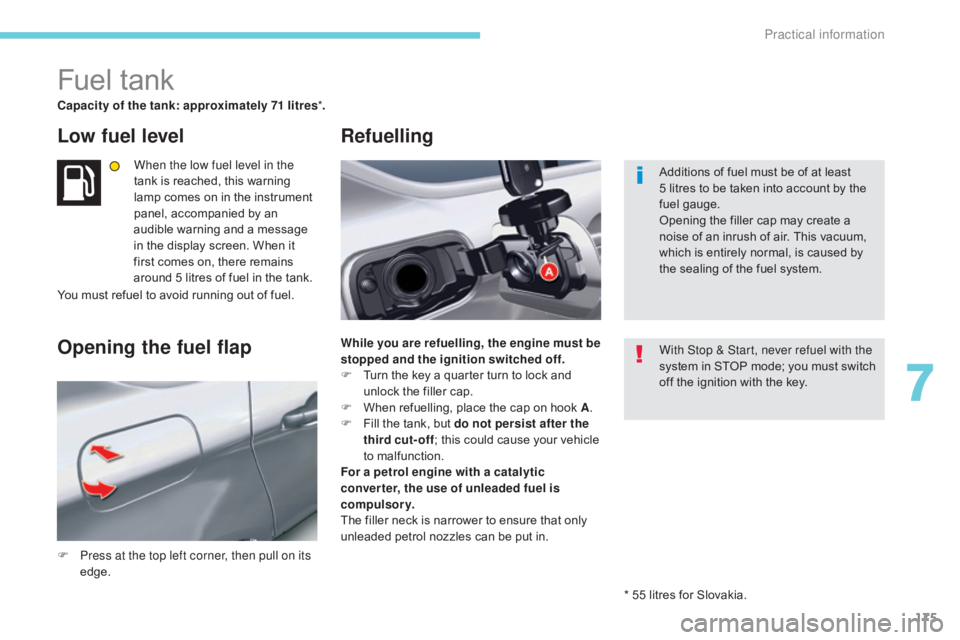 CITROEN C5 2019 Owners Manual 175
C5_en_Chap07_info-pratiques_ed01-2016
Fuel tank
Capacity of the tank: approximately 71 litres*.
Low fuel level
When the low fuel level in the
tank is reached, this warning
lamp comes on in the i CITROEN C5 2019 Owners Manual 175
C5_en_Chap07_info-pratiques_ed01-2016
Fuel tank
Capacity of the tank: approximately 71 litres*.
Low fuel level
When the low fuel level in the
tank is reached, this warning
lamp comes on in the i