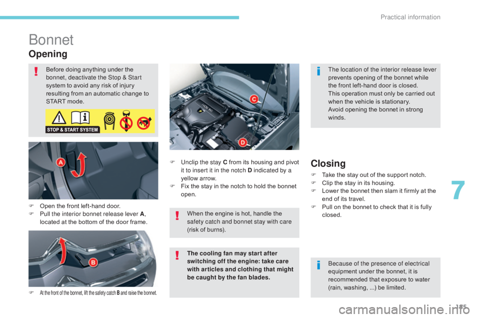 CITROEN C5 2019 Owners Manual 185
C5_en_Chap07_info-pratiques_ed01-2016
Bonnet
Opening
F At the front of the bonnet, lift the safety catch B and raise the bonnet.
F Unclip the stay C from its housing and pivot
it to insert it in CITROEN C5 2019 Owners Manual 185
C5_en_Chap07_info-pratiques_ed01-2016
Bonnet
Opening
F At the front of the bonnet, lift the safety catch B and raise the bonnet.
F Unclip the stay C from its housing and pivot
it to insert it in
