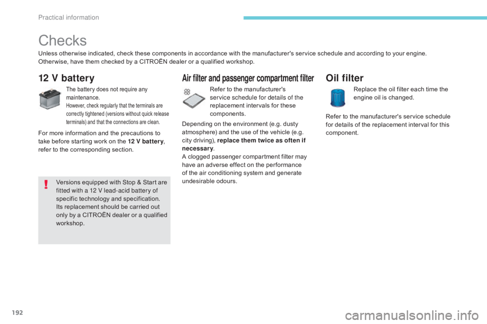 CITROEN C5 2019 Owners Manual 192
C5_en_Chap07_info-pratiques_ed01-2016
Checks
12 V battery
The battery does not require any
maintenance.
However, check regularly that the terminals are
correctly tightened (versions without quic CITROEN C5 2019 Owners Manual 192
C5_en_Chap07_info-pratiques_ed01-2016
Checks
12 V battery
The battery does not require any
maintenance.
However, check regularly that the terminals are
correctly tightened (versions without quic