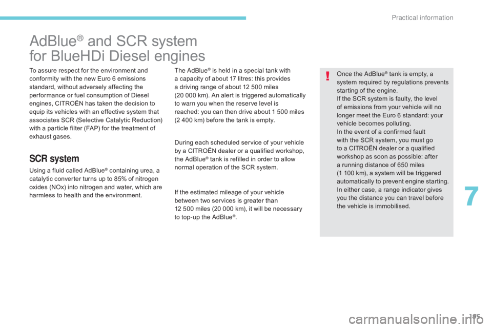 CITROEN C5 2019 Owners Manual 195
C5_en_Chap07_info-pratiques_ed01-2016
AdBlue® and SCR system
for BlueHDi Diesel engines
To assure respect for the environment and
conformity with the new Euro 6 emissions
standard, without adve CITROEN C5 2019 Owners Manual 195
C5_en_Chap07_info-pratiques_ed01-2016
AdBlue® and SCR system
for BlueHDi Diesel engines
To assure respect for the environment and
conformity with the new Euro 6 emissions
standard, without adve