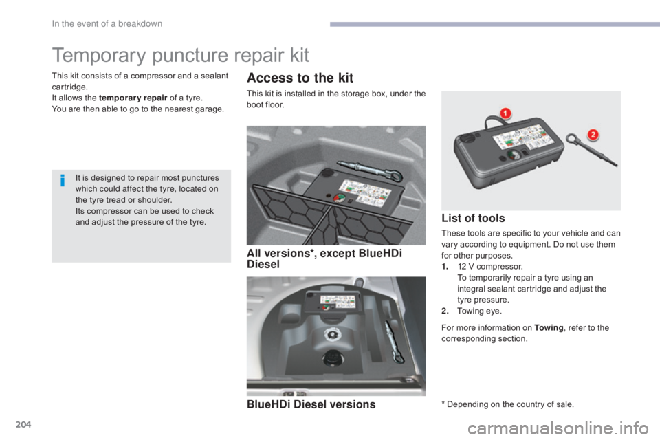 CITROEN C5 2019 Owners Manual 204
C5_en_Chap08_en-cas-de-panne_ed01-2016
Temporary puncture repair kit
Access to the kit
This kit is installed in the storage box, under the
boot floor.
This kit consists of a compressor and a seal CITROEN C5 2019 Owners Manual 204
C5_en_Chap08_en-cas-de-panne_ed01-2016
Temporary puncture repair kit
Access to the kit
This kit is installed in the storage box, under the
boot floor.
This kit consists of a compressor and a seal