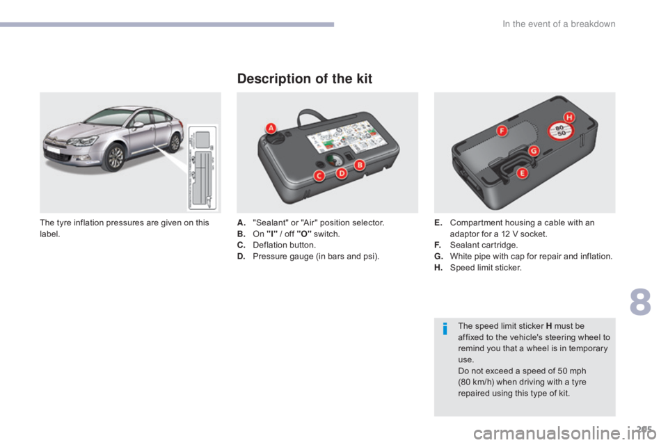 CITROEN C5 2019 Owners Manual 205
C5_en_Chap08_en-cas-de-panne_ed01-2016
Description of the kit
A. "Sealant" or "Air" position selector.
B. On "I" / off "O" switch.
C.
D
eflation button.
D.
P
r CITROEN C5 2019 Owners Manual 205
C5_en_Chap08_en-cas-de-panne_ed01-2016
Description of the kit
A. "Sealant" or "Air" position selector.
B. On "I" / off "O" switch.
C.
D
eflation button.
D.
P
r