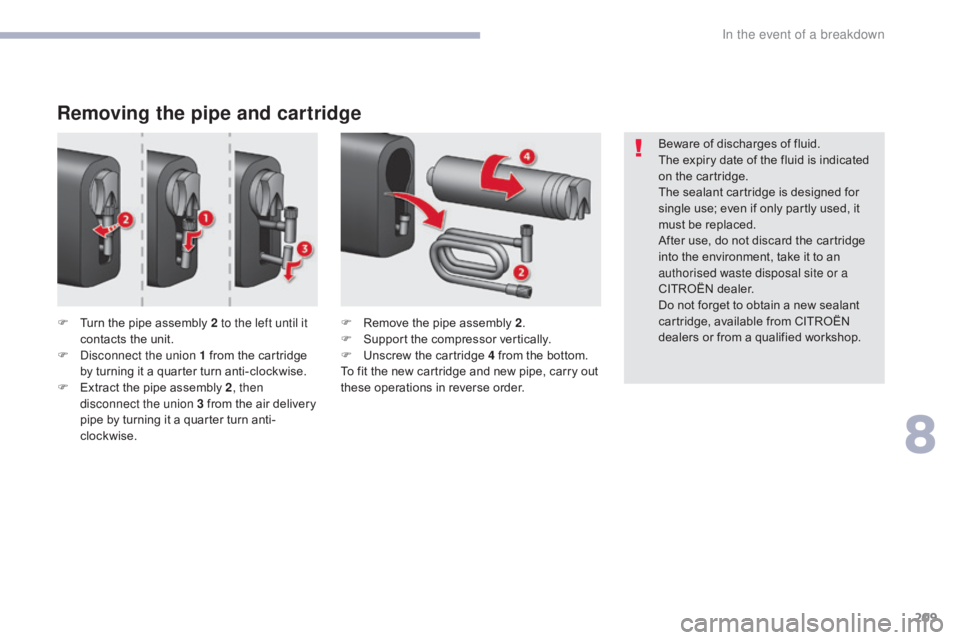 CITROEN C5 2019 Owners Manual 209
C5_en_Chap08_en-cas-de-panne_ed01-2016
Removing the pipe and cartridge
F Turn the pipe assembly 2 to the left until it contacts the unit.
F
D
isconnect the union 1 from the cartridge
by turnin CITROEN C5 2019 Owners Manual 209
C5_en_Chap08_en-cas-de-panne_ed01-2016
Removing the pipe and cartridge
F Turn the pipe assembly 2 to the left until it contacts the unit.
F
D
isconnect the union 1 from the cartridge
by turnin