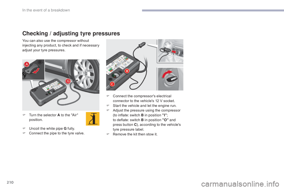 CITROEN C5 2019 Owners Manual 210
C5_en_Chap08_en-cas-de-panne_ed01-2016
Checking / adjusting tyre pressures
You can also use the compressor without
injecting any product, to check and if necessary
adjust your tyre pressures.
F CITROEN C5 2019 Owners Manual 210
C5_en_Chap08_en-cas-de-panne_ed01-2016
Checking / adjusting tyre pressures
You can also use the compressor without
injecting any product, to check and if necessary
adjust your tyre pressures.
F