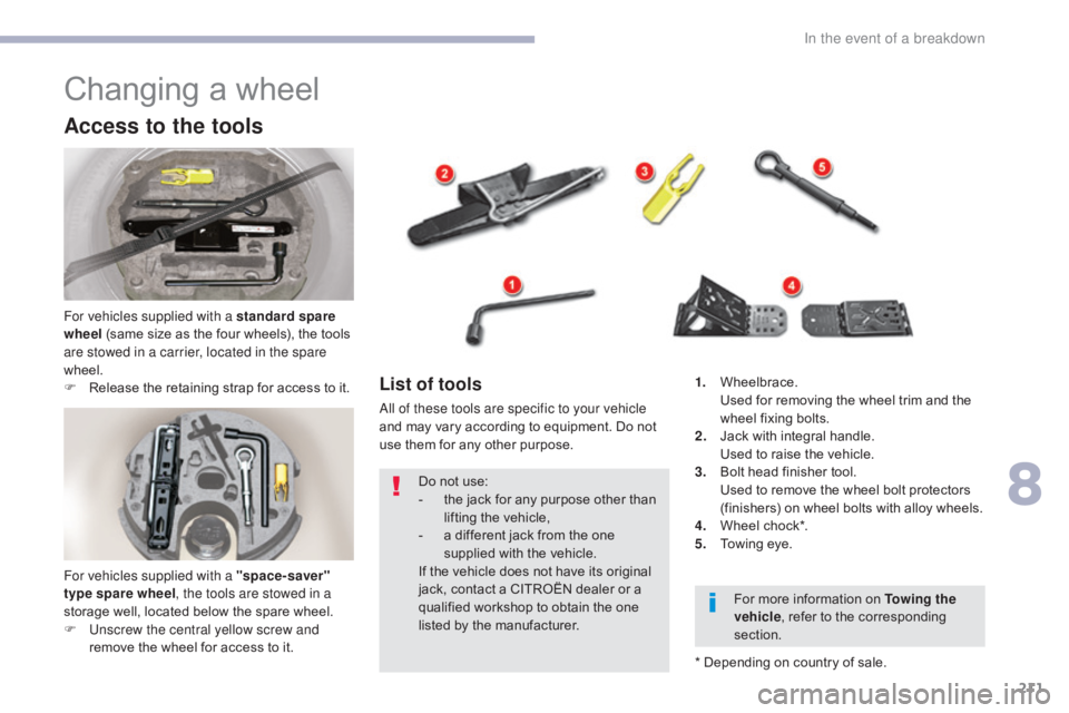 CITROEN C5 2019 Owners Manual 211
C5_en_Chap08_en-cas-de-panne_ed01-2016
Changing a wheel
Access to the tools
For vehicles supplied with a standard spare
wheel (same size as the four wheels), the tools
are stowed in a carrier, l CITROEN C5 2019 Owners Manual 211
C5_en_Chap08_en-cas-de-panne_ed01-2016
Changing a wheel
Access to the tools
For vehicles supplied with a standard spare
wheel (same size as the four wheels), the tools
are stowed in a carrier, l