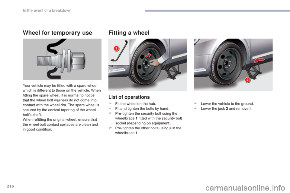 CITROEN C5 2019 Owners Manual 216
C5_en_Chap08_en-cas-de-panne_ed01-2016
List of operations
Fitting a wheel
Wheel for temporary use
Your vehicle may be fitted with a spare wheel
which is different to those on the vehicle. When
f CITROEN C5 2019 Owners Manual 216
C5_en_Chap08_en-cas-de-panne_ed01-2016
List of operations
Fitting a wheel
Wheel for temporary use
Your vehicle may be fitted with a spare wheel
which is different to those on the vehicle. When
f