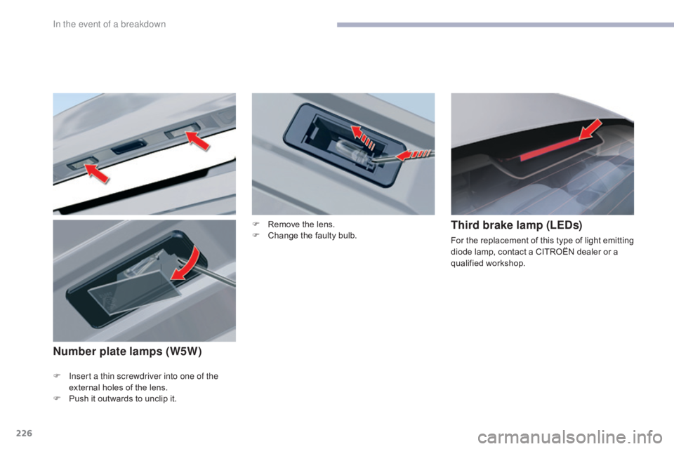 CITROEN C5 2019  Owners Manual 226
C5_en_Chap08_en-cas-de-panne_ed01-2016
F Insert a thin screwdriver into one of the external holes of the lens.
F
 
P
 ush it outwards to unclip it.
Third brake lamp (LEDs)
For the replacement of t