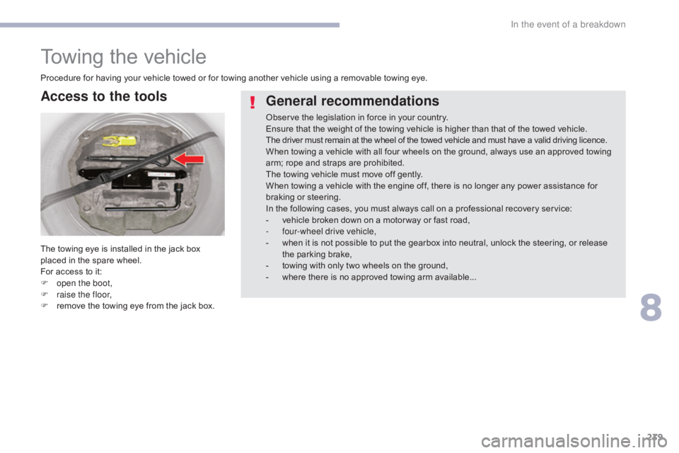 CITROEN C5 2019  Owners Manual 239
C5_en_Chap08_en-cas-de-panne_ed01-2016
Towing the vehicle
Procedure for having your vehicle towed or for towing another vehicle using a removable towing eye.
The towing eye is installed in the jac