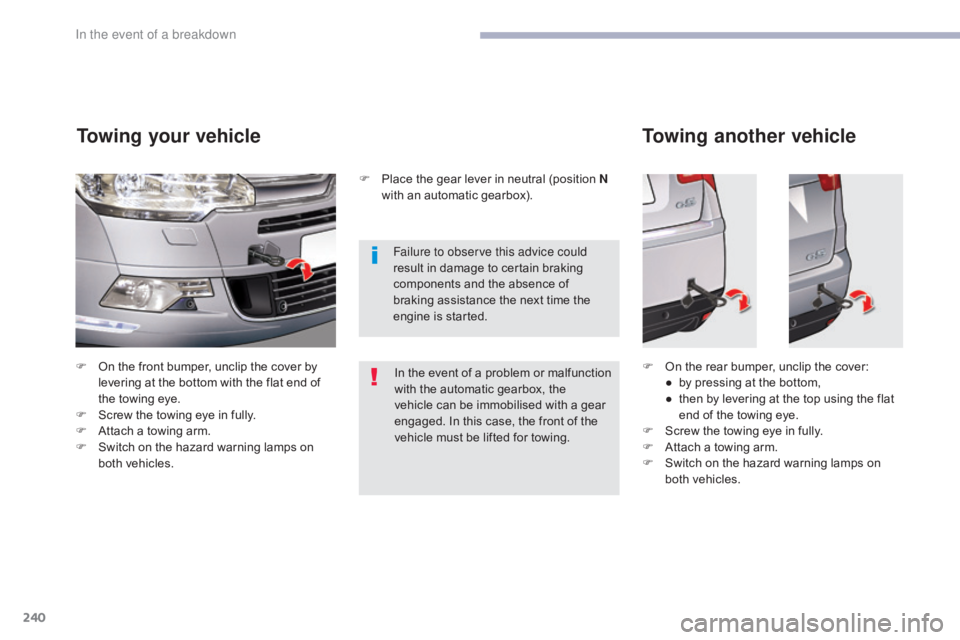 CITROEN C5 2019  Owners Manual 240
C5_en_Chap08_en-cas-de-panne_ed01-2016
F On the front bumper, unclip the cover by levering at the bottom with the flat end of 
the towing eye.
F
 
S
 crew the towing eye in fully.
F
 
A
 ttach a t