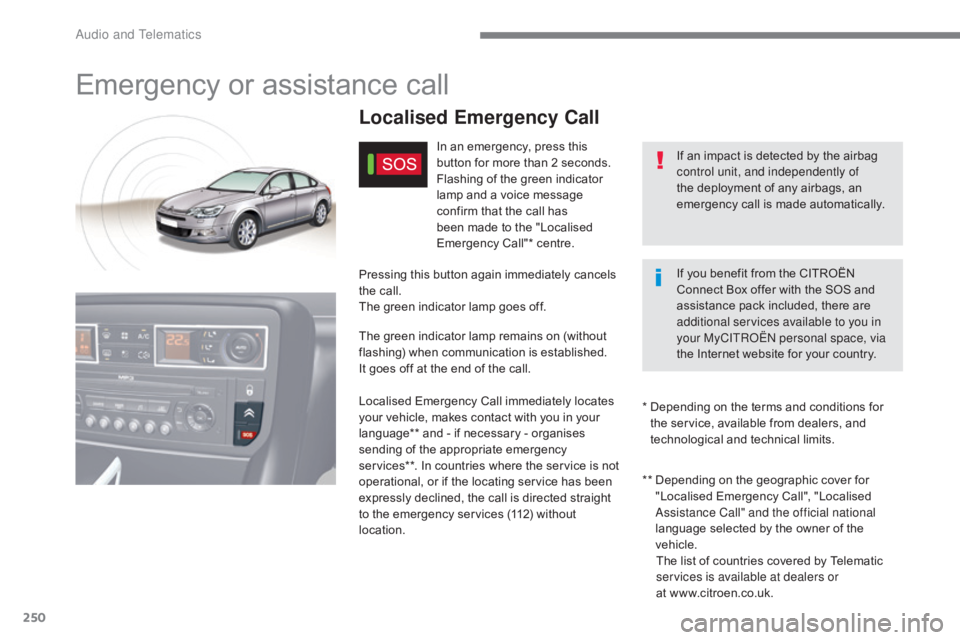 CITROEN C5 2019 Owners Manual 250
C5_en_Chap10a_BTA_ed01-2016
Emergency or assistance call
Localised Emergency Call
In an emergency, press this
button for more than 2 seconds.
Flashing of the green indicator
lamp and a voice mes CITROEN C5 2019 Owners Manual 250
C5_en_Chap10a_BTA_ed01-2016
Emergency or assistance call
Localised Emergency Call
In an emergency, press this
button for more than 2 seconds.
Flashing of the green indicator
lamp and a voice mes