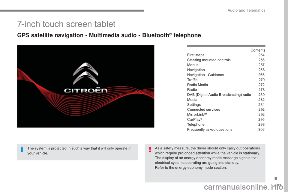 CITROEN C5 2019 Owners Manual 253
C5_en_Chap10b_SMEGplus_ed01-2016
7-inch touch screen tablet
GPS satellite navigation - Multimedia audio - Bluetooth® telephone
Contents
First steps
2 54
Steering mounted controls
2
56
Menus
CITROEN C5 2019 Owners Manual 253
C5_en_Chap10b_SMEGplus_ed01-2016
7-inch touch screen tablet
GPS satellite navigation - Multimedia audio - Bluetooth® telephone
Contents
First steps
2 54
Steering mounted controls
2
56
Menus