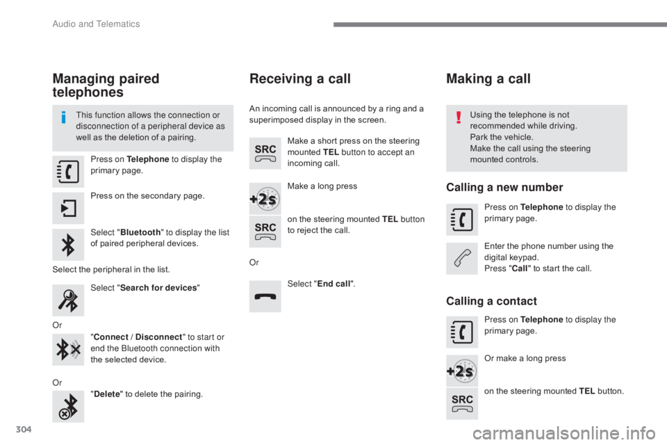 CITROEN C5 2019 Owners Manual 304
C5_en_Chap10b_SMEGplus_ed01-2016
Managing paired
telephones
This function allows the connection or
disconnection of a peripheral device as
well as the deletion of a pairing.Using the telephone CITROEN C5 2019 Owners Manual 304
C5_en_Chap10b_SMEGplus_ed01-2016
Managing paired
telephones
This function allows the connection or
disconnection of a peripheral device as
well as the deletion of a pairing.Using the telephone