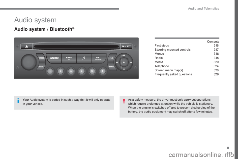CITROEN C5 2019 Owners Manual 315
C5_en_Chap10c_RD45_ed01-2016
Audio system
Audio system / Bluetooth®
Contents
First steps
3 16
Steering mounted controls
3
17
Menus
3
18
Radio
3
18
Media
32
0
Telephone
3
24
Screen men CITROEN C5 2019 Owners Manual 315
C5_en_Chap10c_RD45_ed01-2016
Audio system
Audio system / Bluetooth®
Contents
First steps
3 16
Steering mounted controls
3
17
Menus
3
18
Radio
3
18
Media
32
0
Telephone
3
24
Screen men