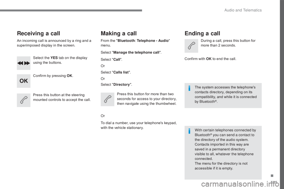 CITROEN C5 2019 Owners Manual 325
C5_en_Chap10c_RD45_ed01-2016
Receiving a call
An incoming call is announced by a ring and a
superimposed display in the screen.Select the YES tab on the display
using the buttons.
Confirm by pr CITROEN C5 2019 Owners Manual 325
C5_en_Chap10c_RD45_ed01-2016
Receiving a call
An incoming call is announced by a ring and a
superimposed display in the screen.Select the YES tab on the display
using the buttons.
Confirm by pr