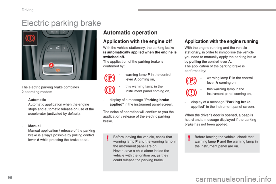 CITROEN C5 2019 Owners Manual 96
C5_en_Chap04_conduite_ed01-2016
Electric parking brake
The electric parking brake combines
2 operating modes:
Automatic operation
Application with the engine off
With the vehicle stationary, the CITROEN C5 2019 Owners Manual 96
C5_en_Chap04_conduite_ed01-2016
Electric parking brake
The electric parking brake combines
2 operating modes:
Automatic operation
Application with the engine off
With the vehicle stationary, the