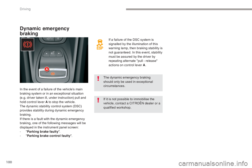 CITROEN C5 2018 Owners Manual 100
C5_en_Chap04_conduite_ed01-2016
If a failure of the DSC system is
signalled by the illumination of this
warning lamp, then braking stability is
not guaranteed. In this event, stability
must be CITROEN C5 2018 Owners Manual 100
C5_en_Chap04_conduite_ed01-2016
If a failure of the DSC system is
signalled by the illumination of this
warning lamp, then braking stability is
not guaranteed. In this event, stability
must be