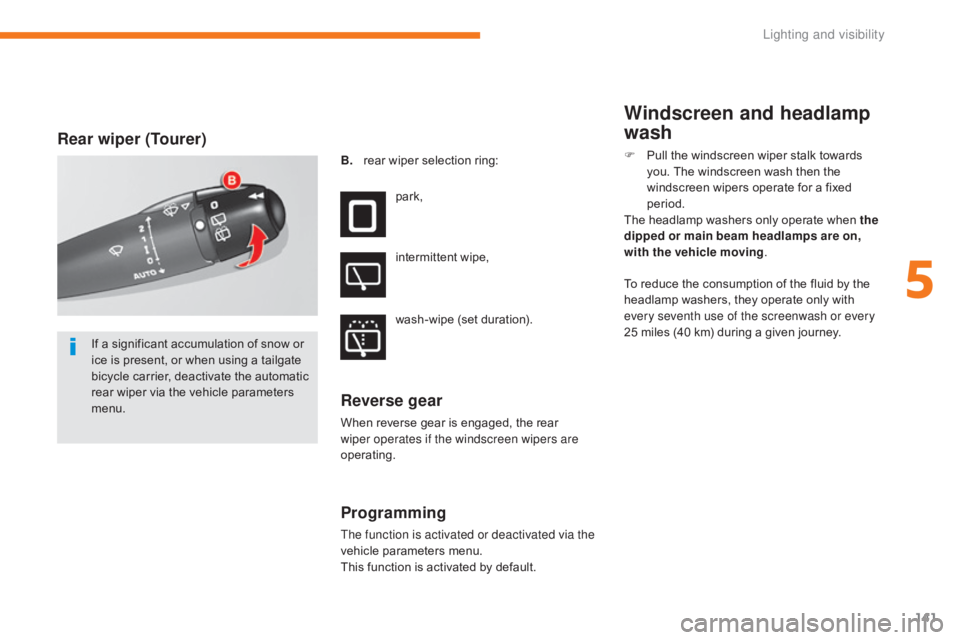 CITROEN C5 2018 Owners Manual 141
C5_en_Chap05_eclairage-et-visibilite_ed01-2016
Rear wiper (Tourer)
B. rear wiper selection ring:park,
intermittent wipe,
wash-wipe (set duration).
Reverse gear
When reverse gear is engaged, the re CITROEN C5 2018 Owners Manual 141
C5_en_Chap05_eclairage-et-visibilite_ed01-2016
Rear wiper (Tourer)
B. rear wiper selection ring:park,
intermittent wipe,
wash-wipe (set duration).
Reverse gear
When reverse gear is engaged, the re