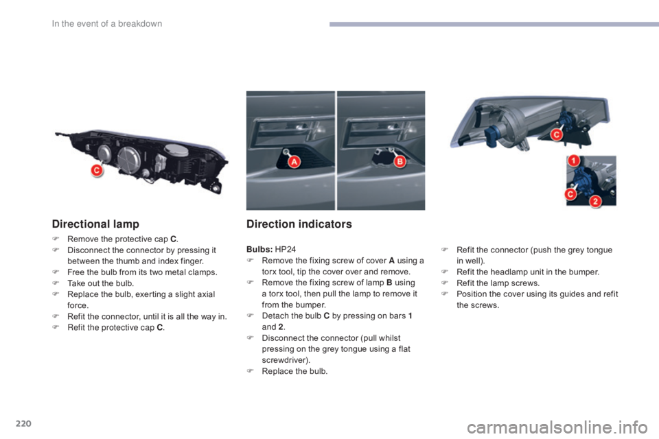 CITROEN C5 2018  Owners Manual 220
C5_en_Chap08_en-cas-de-panne_ed01-2016
Directional lamp
F Remove the protective cap C.
F  D isconnect the connector by pressing it 
between the thumb and index finger.
F
 
F
 ree the bulb from its