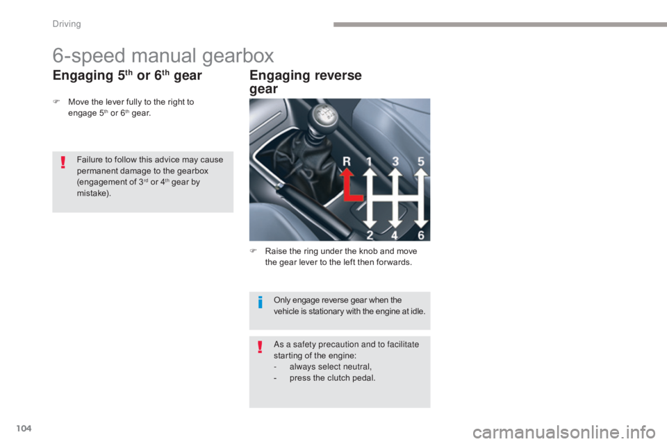 CITROEN C5 2013 Owners Manual 104
C5_en_Chap04_conduite_ed01-2016
6-speed manual gearbox
F Move the lever fully to the right to engage 5th or 6th g e a r.
Engaging 5th or 6th gear Engaging reverse
gear
Only engage reverse gear w CITROEN C5 2013 Owners Manual 104
C5_en_Chap04_conduite_ed01-2016
6-speed manual gearbox
F Move the lever fully to the right to engage 5th or 6th g e a r.
Engaging 5th or 6th gear Engaging reverse
gear
Only engage reverse gear w