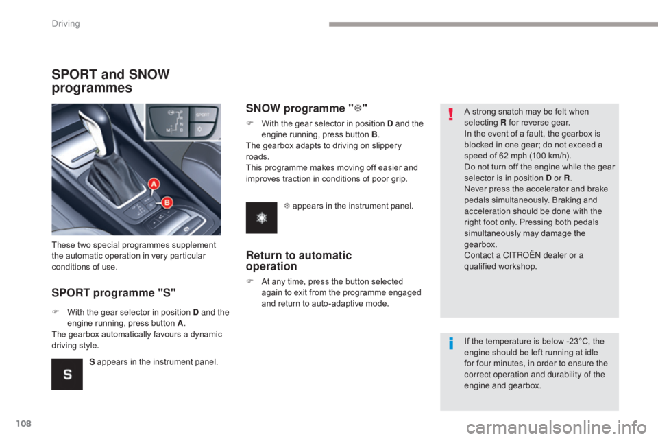 CITROEN C5 2013 Owners Manual 108
C5_en_Chap04_conduite_ed01-2016
SPORT and SNOW
programmes
SPORT programme "S"
These two special programmes supplement
the automatic operation in very particular
conditions of use.
F
W
CITROEN C5 2013 Owners Manual 108
C5_en_Chap04_conduite_ed01-2016
SPORT and SNOW
programmes
SPORT programme "S"
These two special programmes supplement
the automatic operation in very particular
conditions of use.
F
W