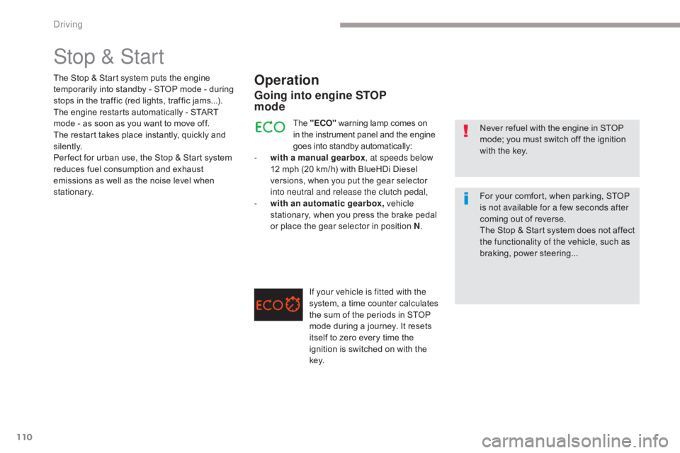 CITROEN C5 2013  Owners Manual 110
C5_en_Chap04_conduite_ed01-2016
Stop & Start
Operation
- with a manual gearbox, at speeds below 
12 mph (20 km/h) with BlueHDi Diesel 
versions, when you put the gear selector 
into neutral and re