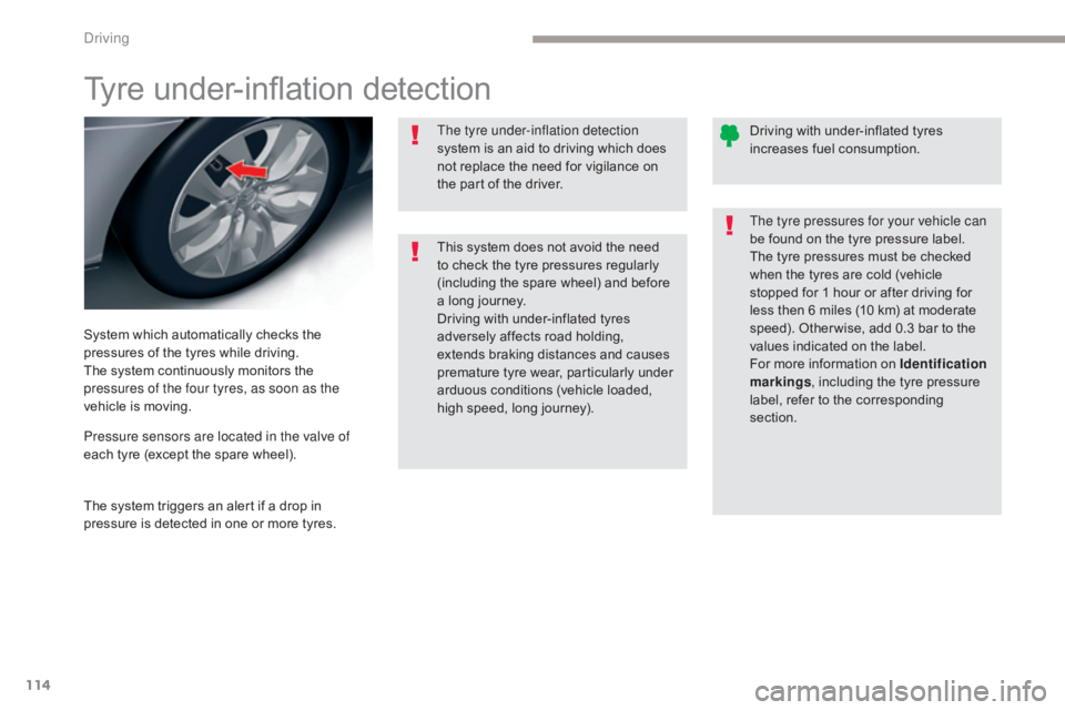 CITROEN C5 2013  Owners Manual 114
C5_en_Chap04_conduite_ed01-2016
Tyre under-inflation detection
System which automatically checks the 
pressures of the tyres while driving.
The system continuously monitors the 
pressures of the f