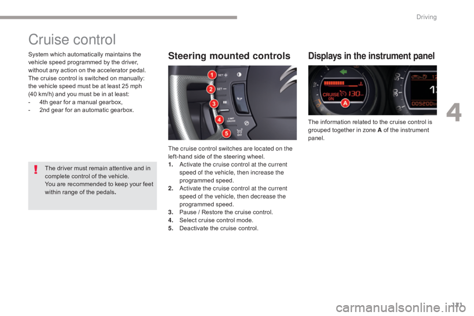 CITROEN C5 2013 Owners Manual 121
C5_en_Chap04_conduite_ed01-2016
Cruise control
Displays in the instrument panel
The information related to the cruise control is
grouped together in zone A of the instrument
panel.
Steering moun CITROEN C5 2013 Owners Manual 121
C5_en_Chap04_conduite_ed01-2016
Cruise control
Displays in the instrument panel
The information related to the cruise control is
grouped together in zone A of the instrument
panel.
Steering moun