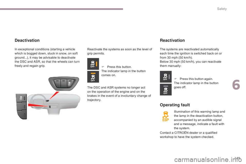 CITROEN C5 2013  Owners Manual 149
C5_en_Chap06_securite_ed01-2016
Reactivation
Operating fault
Illumination of this warning lamp and 
the lamp in the deactivation button, 
accompanied by an audible signal 
and a message, indicate 