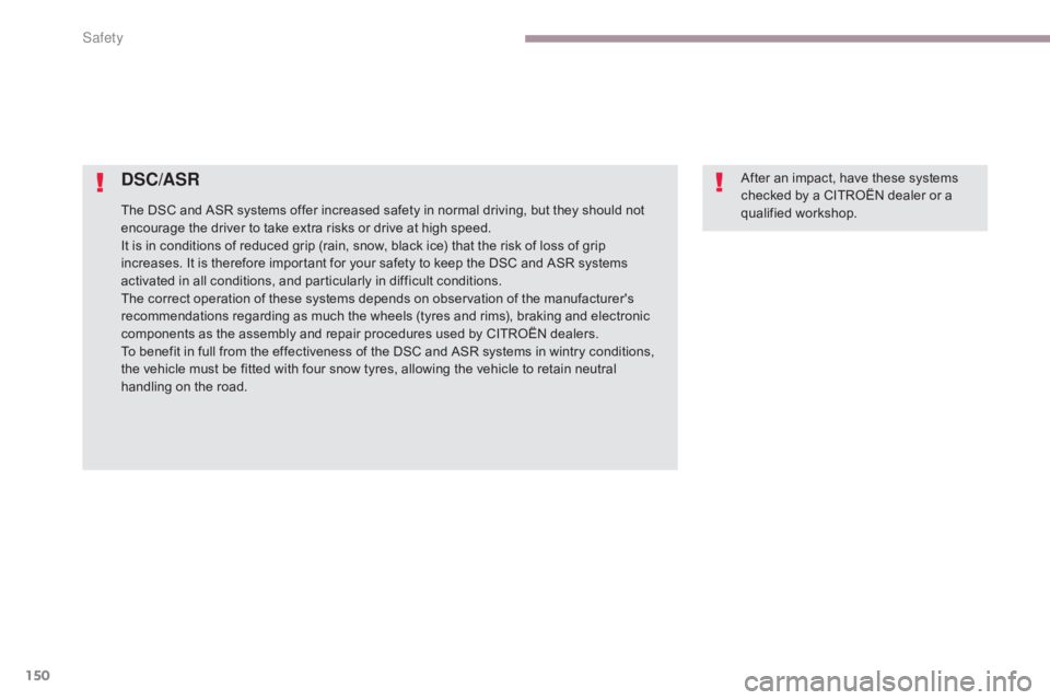 CITROEN C5 2013 Owners Manual 150
C5_en_Chap06_securite_ed01-2016
The DSC and ASR systems offer increased safety in normal driving, but they should not
encourage the driver to take extra risks or drive at high speed.
It is in con CITROEN C5 2013 Owners Manual 150
C5_en_Chap06_securite_ed01-2016
The DSC and ASR systems offer increased safety in normal driving, but they should not
encourage the driver to take extra risks or drive at high speed.
It is in con