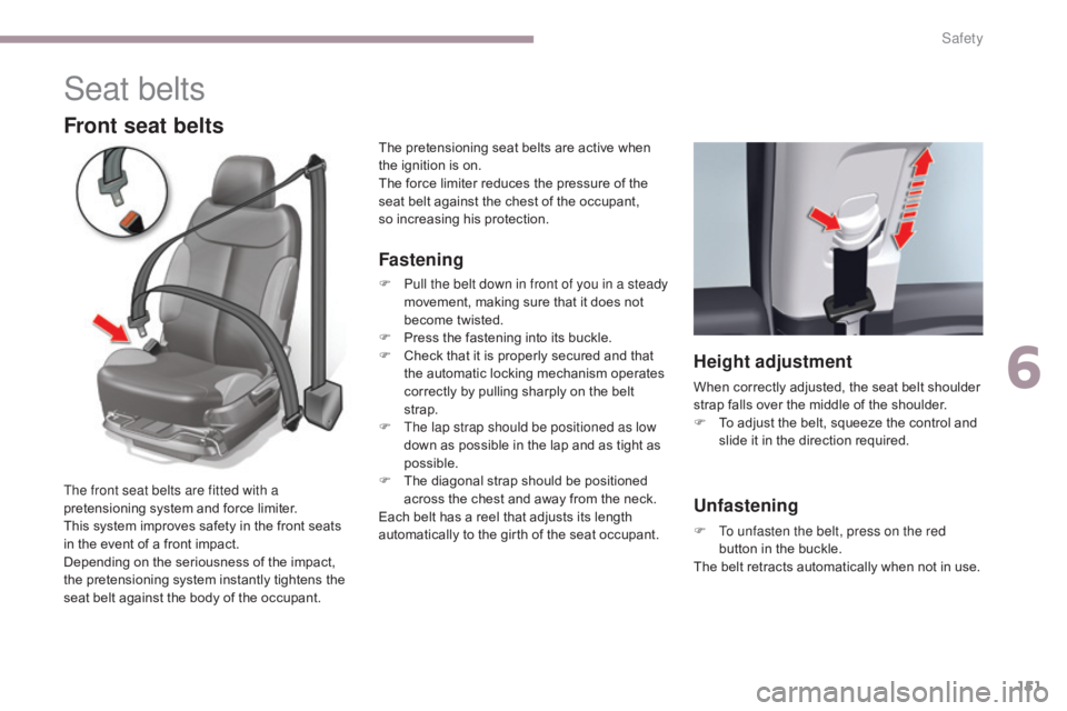 CITROEN C5 2013 Owners Manual 151
C5_en_Chap06_securite_ed01-2016
Seat belts
Front seat belts
Fastening
F Pull the belt down in front of you in a steady movement, making sure that it does not
become twisted.
F
P
ress the faste CITROEN C5 2013 Owners Manual 151
C5_en_Chap06_securite_ed01-2016
Seat belts
Front seat belts
Fastening
F Pull the belt down in front of you in a steady movement, making sure that it does not
become twisted.
F
P
ress the faste