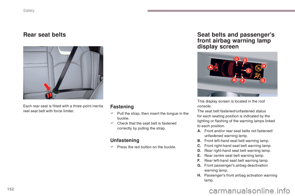 CITROEN C5 2013 Owners Manual 152
C5_en_Chap06_securite_ed01-2016
Rear seat belts
Fastening
F Pull the strap, then insert the tongue in the buckle.
F
C
heck that the seat belt is fastened
correctly by pulling the strap.
Unfast CITROEN C5 2013 Owners Manual 152
C5_en_Chap06_securite_ed01-2016
Rear seat belts
Fastening
F Pull the strap, then insert the tongue in the buckle.
F
C
heck that the seat belt is fastened
correctly by pulling the strap.
Unfast
