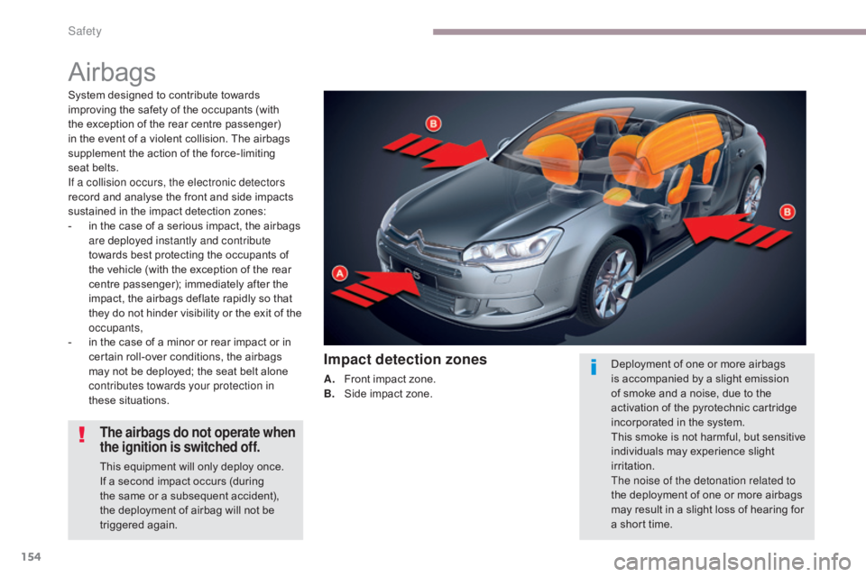 CITROEN C5 2013 Owners Manual 154
C5_en_Chap06_securite_ed01-2016
Airbags
System designed to contribute towards
improving the safety of the occupants (with
the exception of the rear centre passenger)
in the event of a violent c CITROEN C5 2013 Owners Manual 154
C5_en_Chap06_securite_ed01-2016
Airbags
System designed to contribute towards
improving the safety of the occupants (with
the exception of the rear centre passenger)
in the event of a violent c