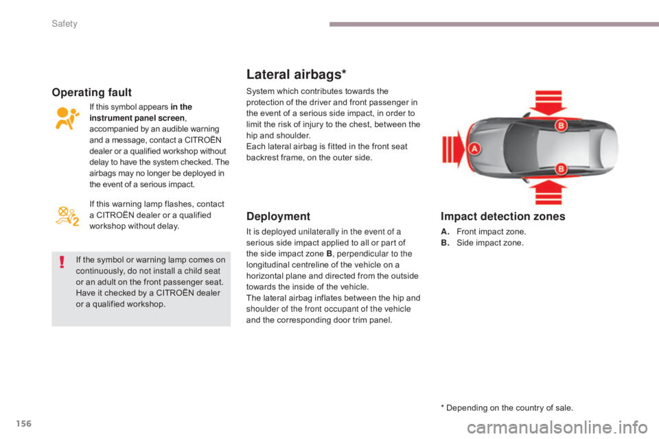 CITROEN C5 2013 Owners Manual 156
C5_en_Chap06_securite_ed01-2016
Lateral airbags*
Deployment
It is deployed unilaterally in the event of a
serious side impact applied to all or part of
the side impact zone B, perpendicular to t CITROEN C5 2013 Owners Manual 156
C5_en_Chap06_securite_ed01-2016
Lateral airbags*
Deployment
It is deployed unilaterally in the event of a
serious side impact applied to all or part of
the side impact zone B, perpendicular to t
